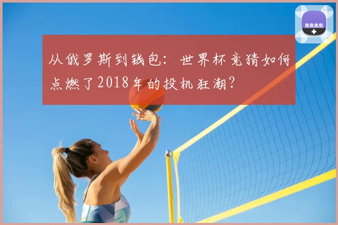 从俄罗斯到钱包：世界杯竞猜如何点燃了2018年的投机狂潮？